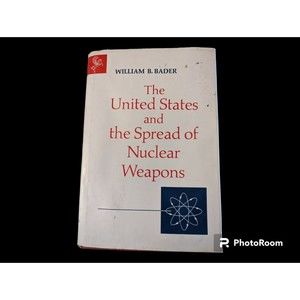 The United States and the Spread of Nuclear Weapons William B Bader 1968 Vintage
